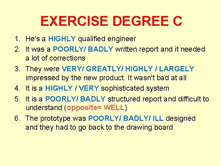 EXERCISE DEGREE C 1. He's a HIGHLY qualified engineer 2. It was a POORLY/