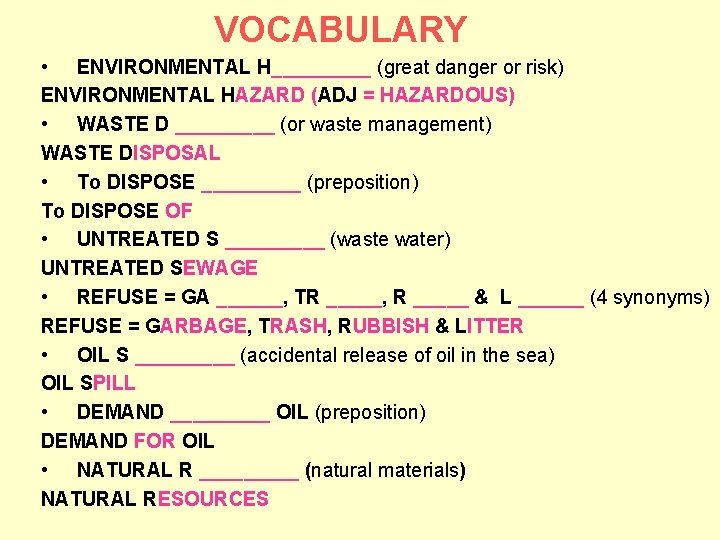 VOCABULARY • ENVIRONMENTAL H_____ (great danger or risk) ENVIRONMENTAL HAZARD (ADJ = HAZARDOUS) •