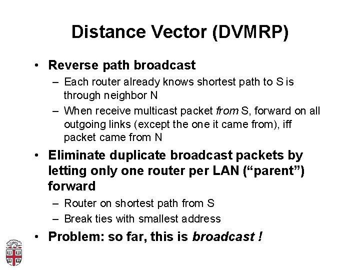 Distance Vector (DVMRP) • Reverse path broadcast – Each router already knows shortest path