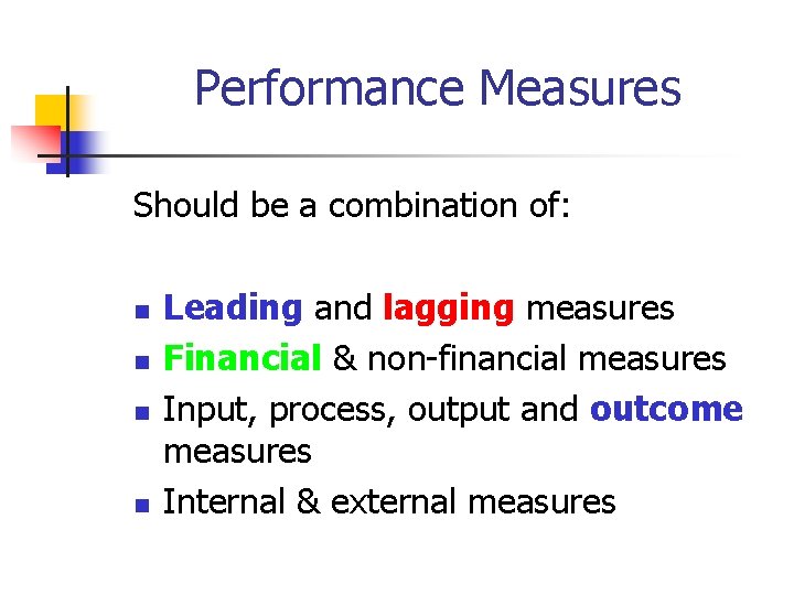 Performance Measures Should be a combination of: n n Leading and lagging measures Financial