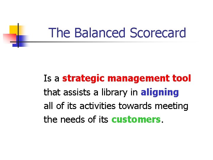 The Balanced Scorecard Is a strategic management tool that assists a library in aligning