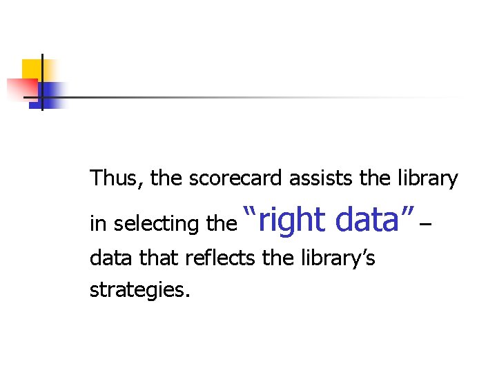 Thus, the scorecard assists the library in selecting the “right data” – data that
