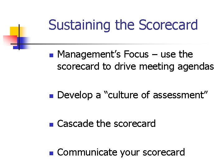 Sustaining the Scorecard n Management’s Focus – use the scorecard to drive meeting agendas