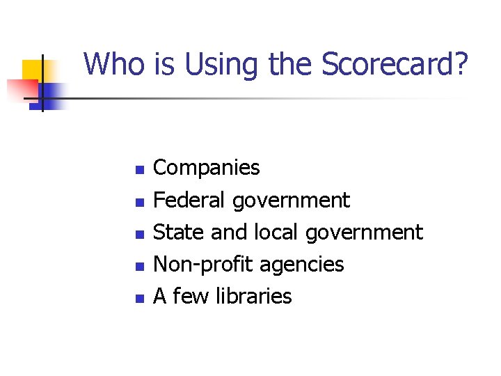 Who is Using the Scorecard? n n n Companies Federal government State and local