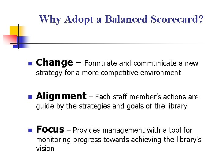 Why Adopt a Balanced Scorecard? n Change – n Alignment – Each staff member’s