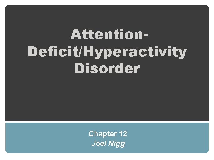 Attention. Deficit/Hyperactivity Disorder Chapter 12 Joel Nigg 
