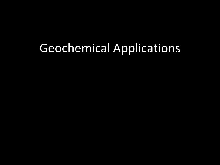 Geochemical Applications 