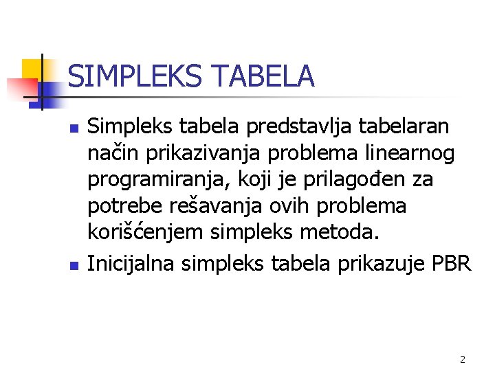 SIMPLEKS TABELA n n Simpleks tabela predstavlja tabelaran način prikazivanja problema linearnog programiranja, koji
