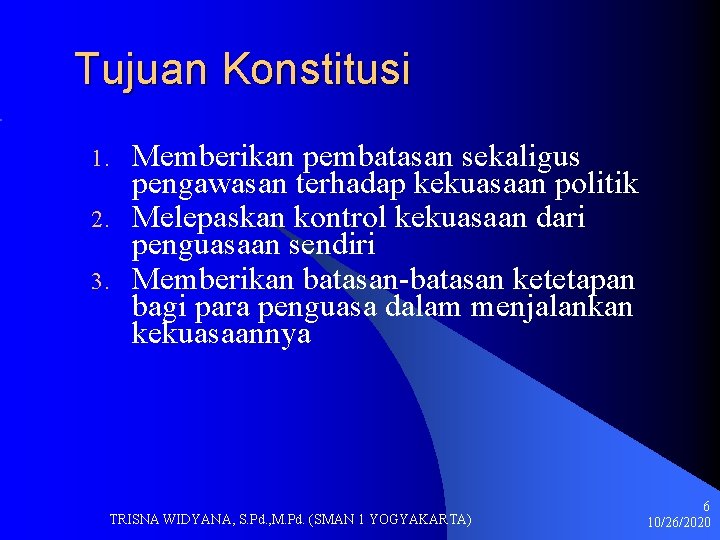 Tujuan Konstitusi 1. 2. 3. Memberikan pembatasan sekaligus pengawasan terhadap kekuasaan politik Melepaskan kontrol