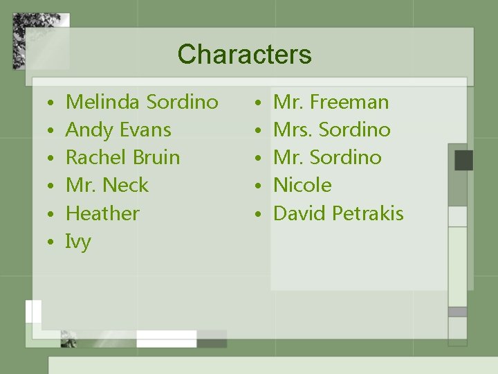 Characters • • • Melinda Sordino Andy Evans Rachel Bruin Mr. Neck Heather Ivy
