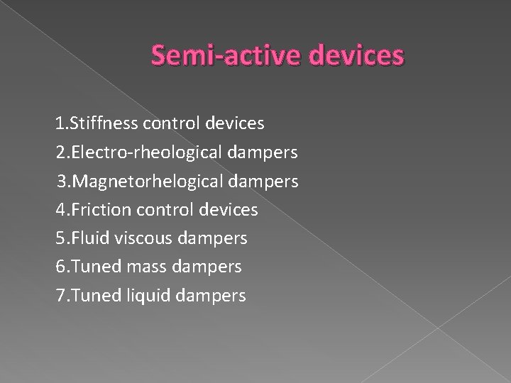 Semi-active devices 1. Stiffness control devices 2. Electro-rheological dampers 3. Magnetorhelogical dampers 4. Friction
