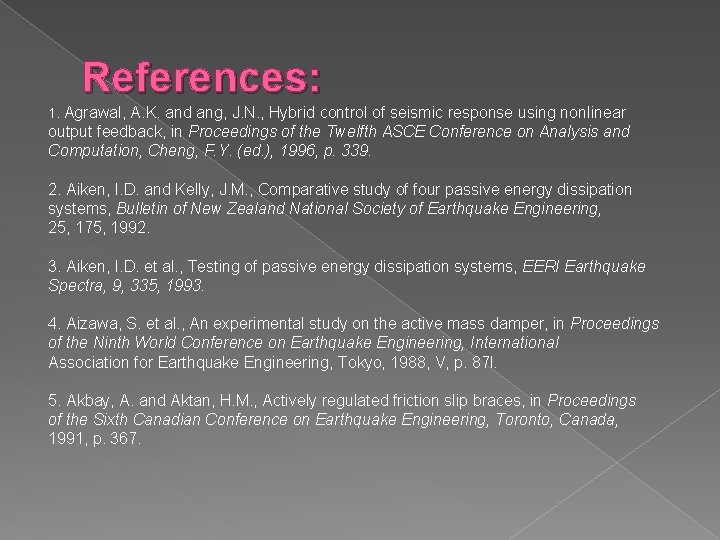 References: 1. Agrawal, A. K. and ang, J. N. , Hybrid control of seismic