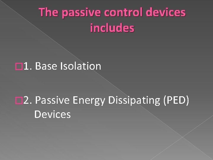 The passive control devices includes � 1. Base Isolation � 2. Passive Energy Dissipating