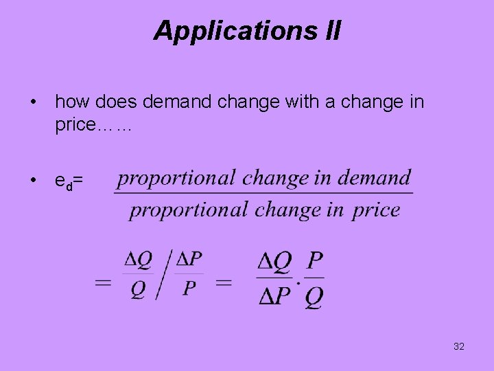 Applications II • how does demand change with a change in price…… • e