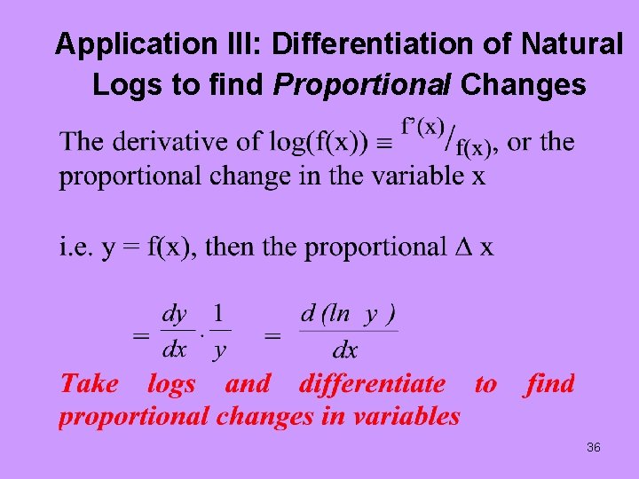 Application III: Differentiation of Natural Logs to find Proportional Changes 36 