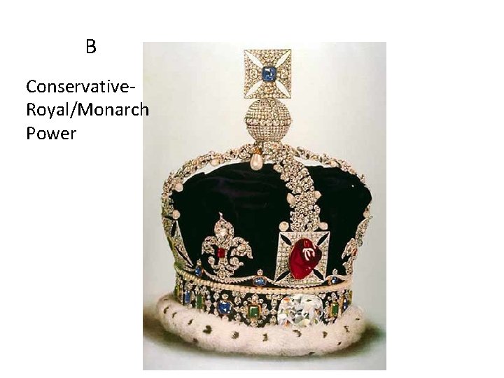 B Conservative. Royal/Monarch Power 