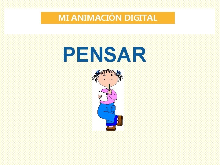 MI ANIMACIÓN DIGITAL PENSAR 