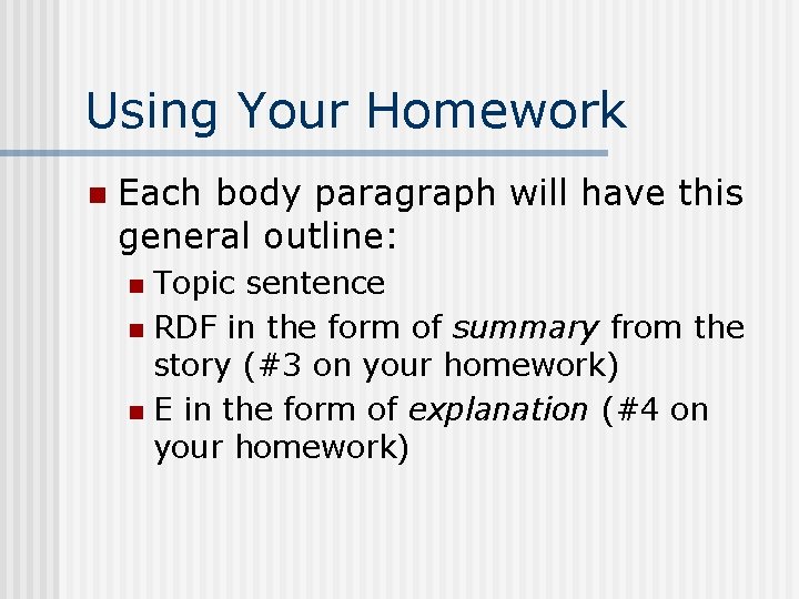 Using Your Homework n Each body paragraph will have this general outline: Topic sentence