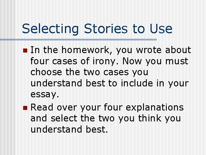 Selecting Stories to Use In the homework, you wrote about four cases of irony.
