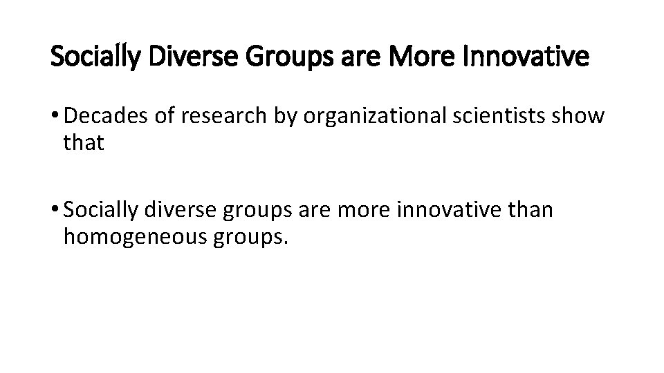 Socially Diverse Groups are More Innovative • Decades of research by organizational scientists show