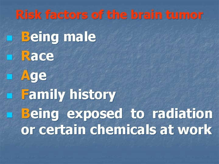 Risk factors of the brain tumor n n n Being male Race Age Family