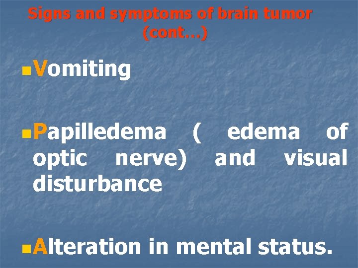 Signs and symptoms of brain tumor (cont…) n. Vomiting n. Papilledema optic nerve) disturbance