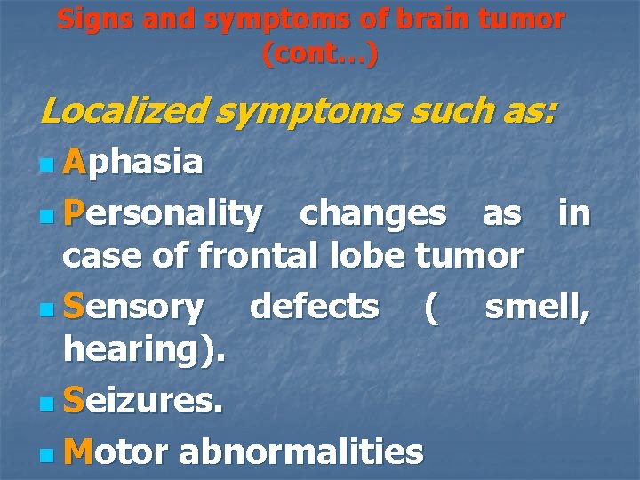 Signs and symptoms of brain tumor (cont…) Localized symptoms such as: n Aphasia n