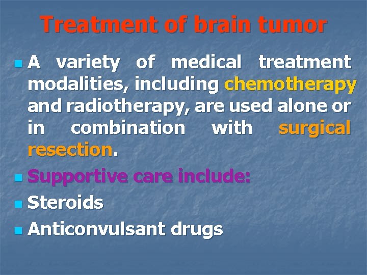 Treatment of brain tumor A variety of medical treatment modalities, including chemotherapy and radiotherapy,