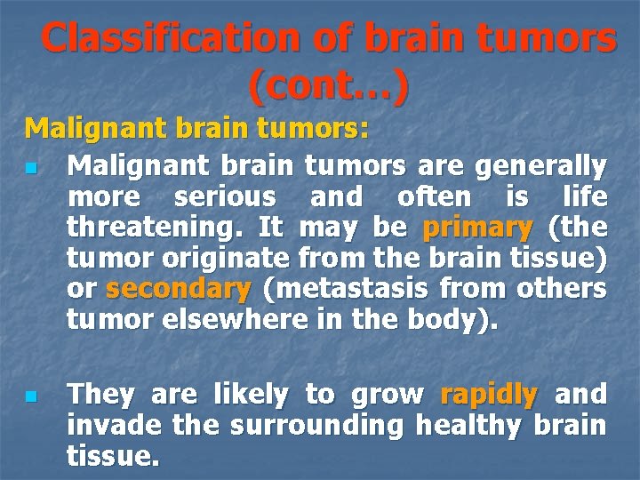 Classification of brain tumors (cont…) Malignant brain tumors: n Malignant brain tumors are generally
