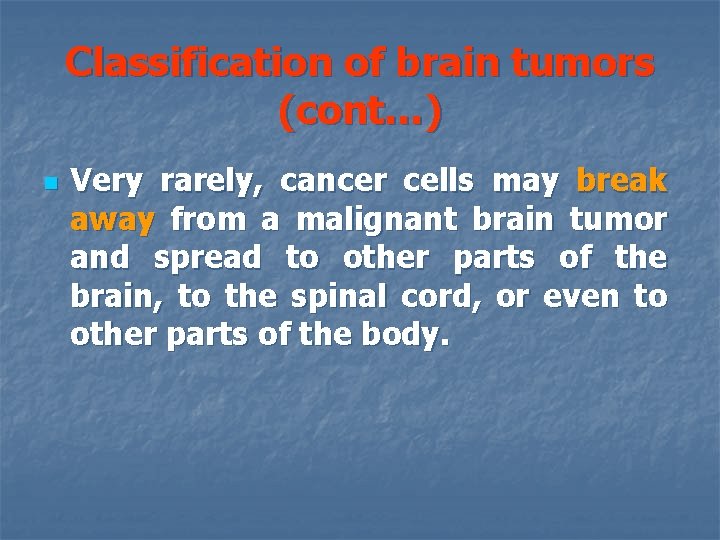 Classification of brain tumors (cont…) n Very rarely, cancer cells may break away from