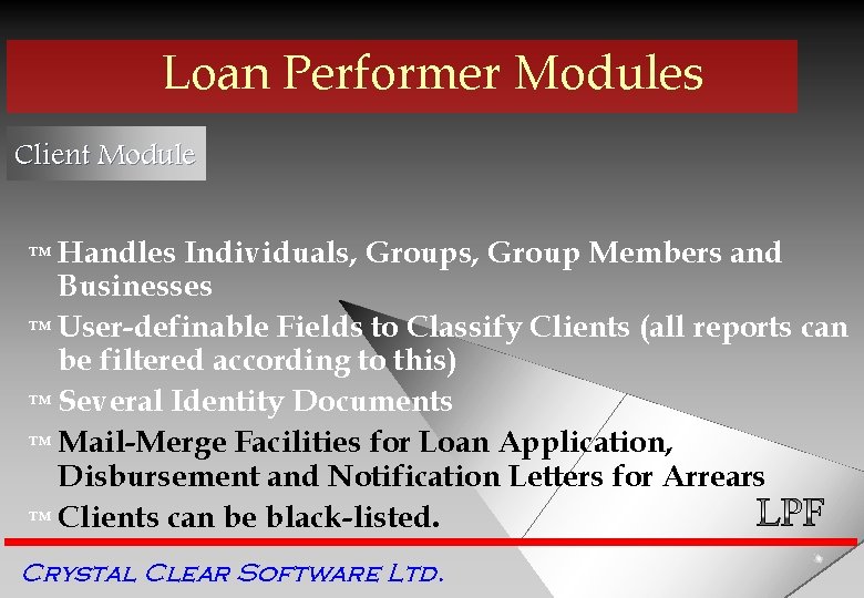 Loan Performer Modules Client Module ™ Handles Individuals, Group Members and Businesses ™ User-definable