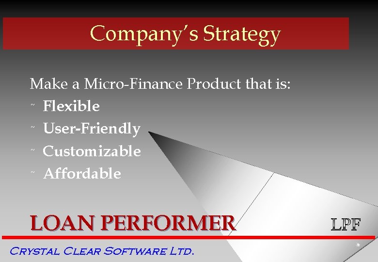 Company’s Strategy Make a Micro-Finance Product that is: ˜ Flexible ˜ User-Friendly ˜ Customizable