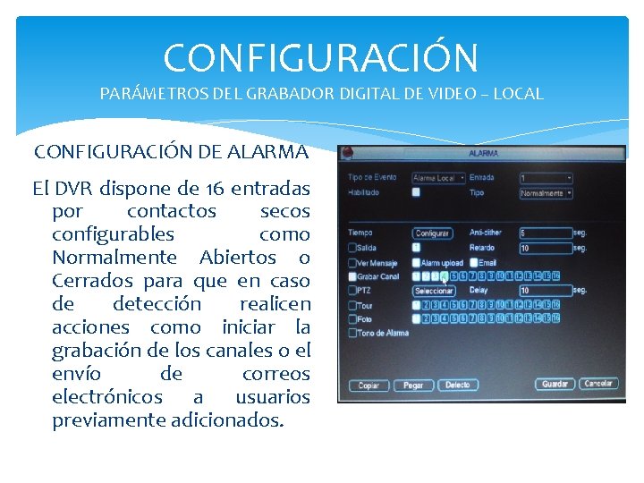 CONFIGURACIÓN PARÁMETROS DEL GRABADOR DIGITAL DE VIDEO – LOCAL CONFIGURACIÓN DE ALARMA El DVR