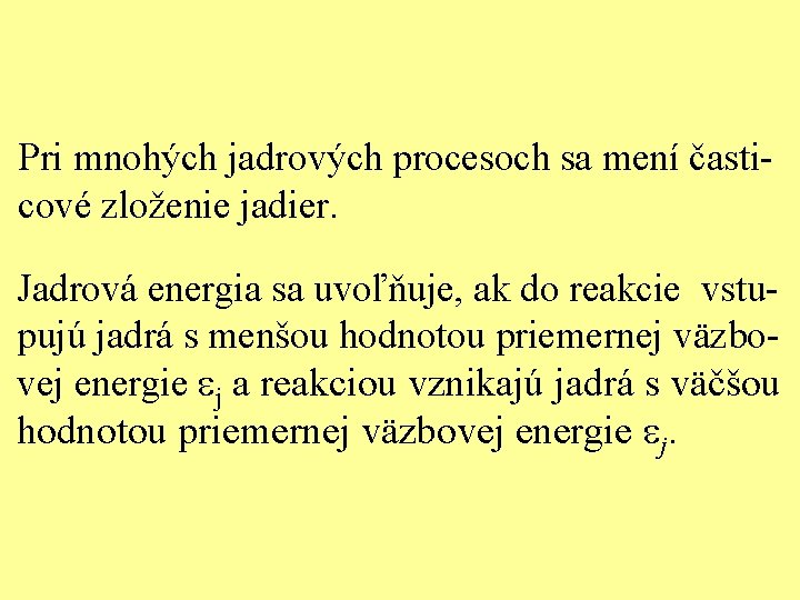 Pri mnohých jadrových procesoch sa mení časticové zloženie jadier. Jadrová energia sa uvoľňuje, ak