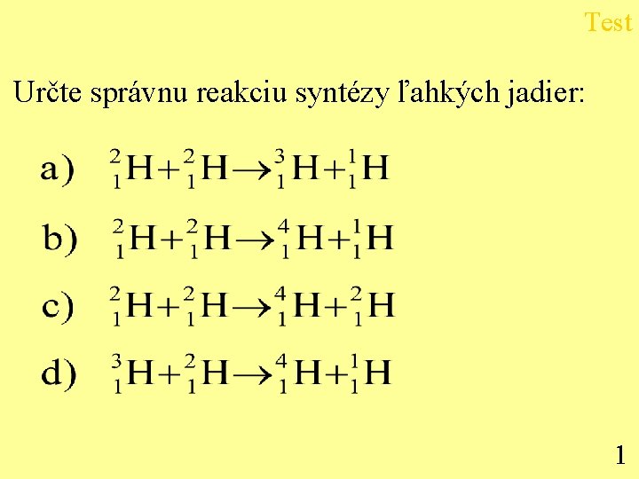 Test Určte správnu reakciu syntézy ľahkých jadier: 1 