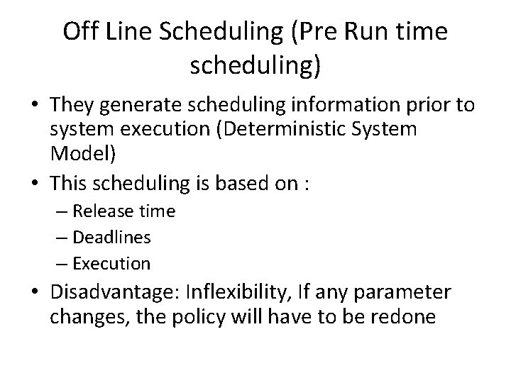 Off Line Scheduling (Pre Run time scheduling) • They generate scheduling information prior to