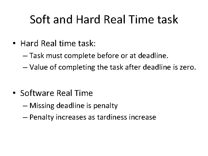 Soft and Hard Real Time task • Hard Real time task: – Task must