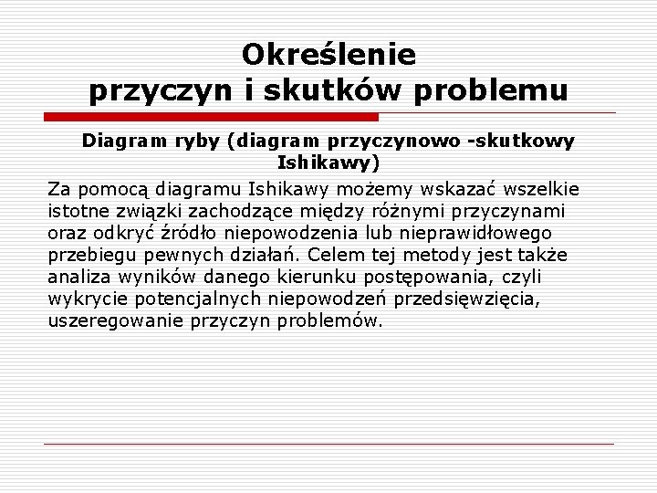 Określenie przyczyn i skutków problemu Diagram ryby (diagram przyczynowo -skutkowy Ishikawy) Za pomocą diagramu