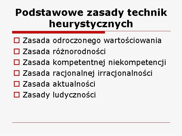 Podstawowe zasady technik heurystycznych o o o Zasada Zasada Zasady odroczonego wartościowania różnorodności kompetentnej