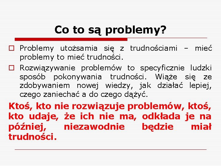 Co to są problemy? o Problemy utożsamia się z trudnościami – mieć problemy to