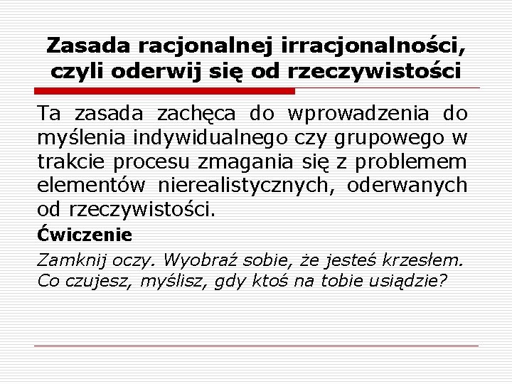 Zasada racjonalnej irracjonalności, czyli oderwij się od rzeczywistości Ta zasada zachęca do wprowadzenia do