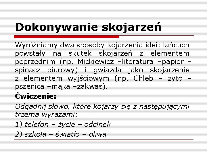 Dokonywanie skojarzeń Wyróżniamy dwa sposoby kojarzenia idei: łańcuch powstały na skutek skojarzeń z elementem