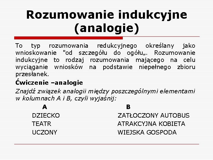 Rozumowanie indukcyjne (analogie) To typ rozumowania redukcyjnego określany jako wnioskowanie "od szczegółu do ogółu„.