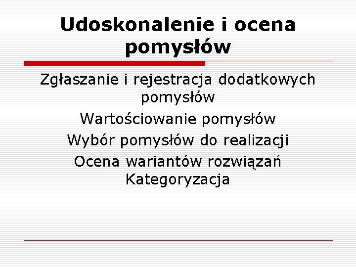 Udoskonalenie i ocena pomysłów Zgłaszanie i rejestracja dodatkowych pomysłów Wartościowanie pomysłów Wybór pomysłów do