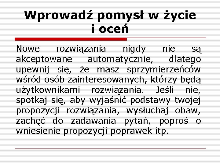 Wprowadź pomysł w życie i oceń Nowe rozwiązania nigdy nie są akceptowane automatycznie, dlatego