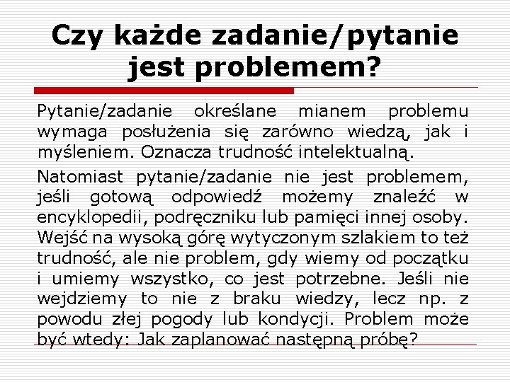 Czy każde zadanie/pytanie jest problemem? Pytanie/zadanie określane mianem problemu wymaga posłużenia się zarówno wiedzą,
