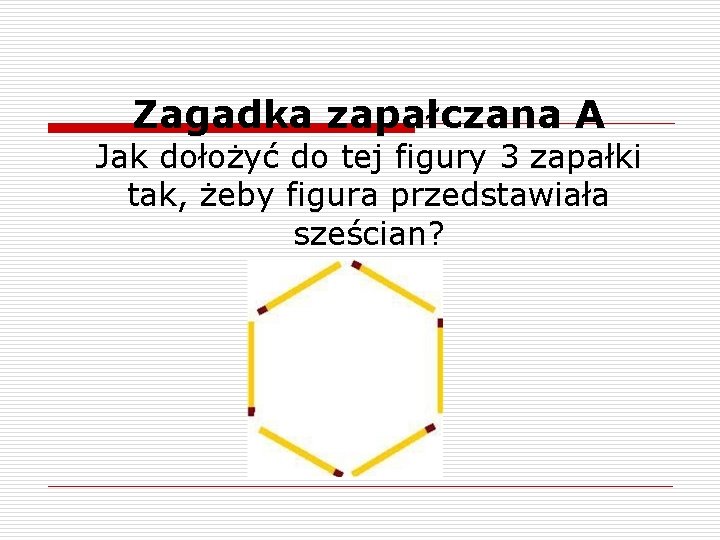 Zagadka zapałczana A Jak dołożyć do tej figury 3 zapałki tak, żeby figura przedstawiała