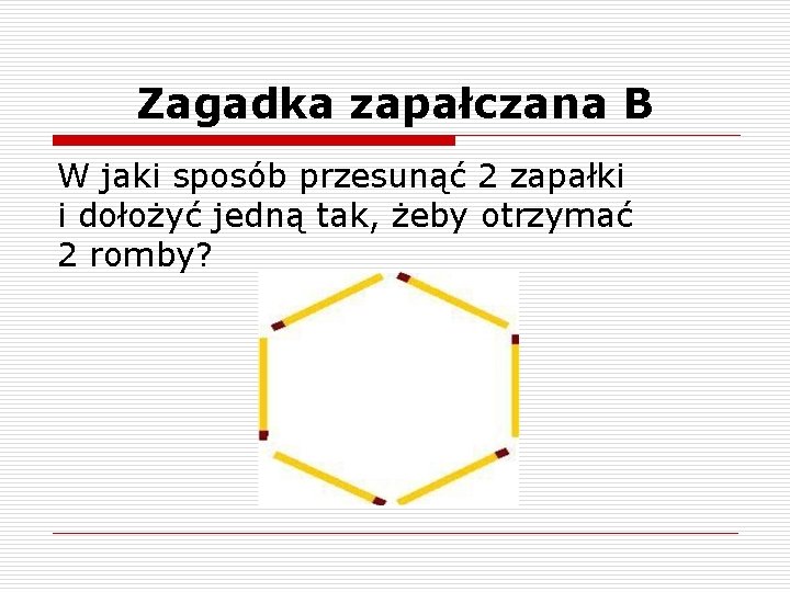 Zagadka zapałczana B W jaki sposób przesunąć 2 zapałki i dołożyć jedną tak, żeby