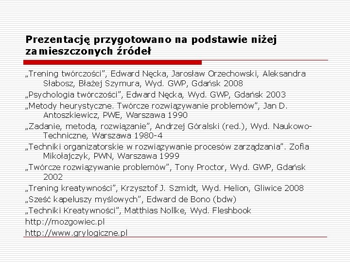 Prezentację przygotowano na podstawie niżej zamieszczonych źródeł „Trening twórczości”, Edward Nęcka, Jarosław Orzechowski, Aleksandra