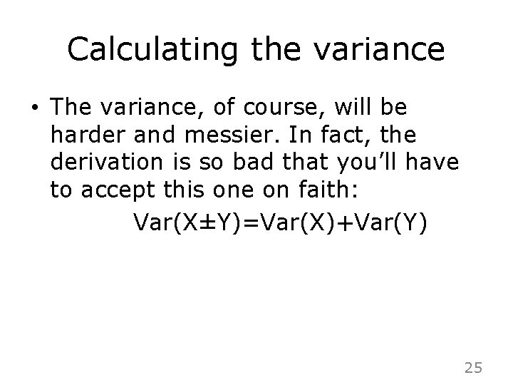 Calculating the variance • The variance, of course, will be harder and messier. In